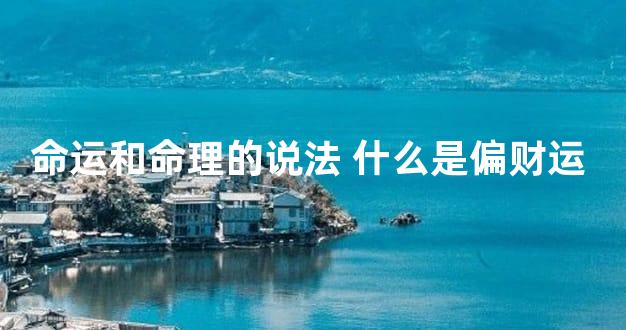 命运和命理的说法 什么是偏财运 